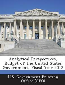 Analytical Perspectives, Budget Of The United States Government, Fiscal Year 2012 edito da Bibliogov
