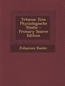 Tetanus: Eine Physiologische Studie di Johannes Ranke edito da Nabu Press
