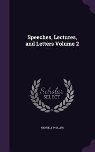 Speeches, Lectures, And Letters Volume 2 di Wendell Phillips edito da Palala Press