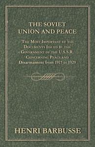 The Soviet Union and Peace - The Most Important of the Documents Issued by the Government of the U.S.S.R. Concerning Pea di Henri Barbusse edito da Detzer Press