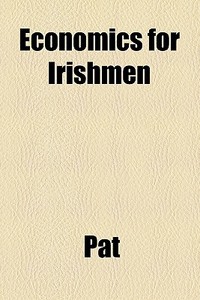 Economics For Irishmen di Pat edito da General Books Llc
