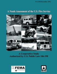 A Needs Assessment of the U.S. Fire Service: A Cooperative Study Authorized by U.S. Public Law 106-398 di U. S. Fire Administration, Federal Emergency Management Agency edito da Createspace