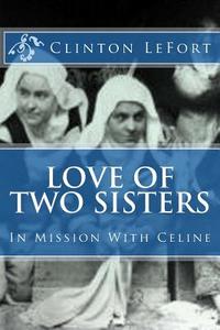 Love of Two Sisters: In Mission with Celine di Clinton R. Lefort edito da Createspace