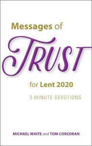 Messages of Trust for Lent 2020: 3-Minute Devotions di Michael White, Tom Corcoran edito da AVE MARIA PR