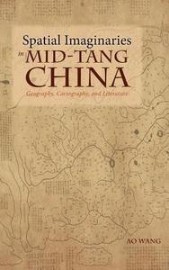 Spatial Imaginaries in Mid-Tang China: Geography, Cartography, and Literature di Ao Wang edito da CAMBRIA PR