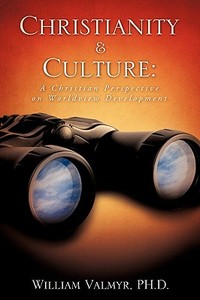Christianity & Culture: A Christian Perspective on Worldview Development di Ph. D. William Valmyr edito da XULON PR