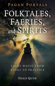 Pagan Portals - Folktales, Faeries, and Spirits: Faery Magic from Story to Practice di Halo Quin edito da MOON BOOKS