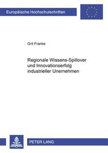 Regionale Wissens-Spillover und Innovationserfolg industrieller Unternehmen di Grit Franke edito da Lang, Peter GmbH