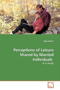 Perceptions of Leisure Shared by Married Individuals di Hugh Gibson edito da VDM Verlag