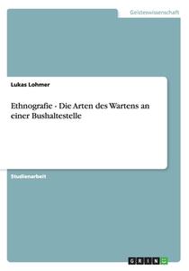 Ethnografie - Die Arten Des Wartens An Einer Bushaltestelle di Lukas Lohmer edito da Grin Publishing