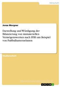 Darstellung und Würdigung der Bilanzierung von immateriellen Vermögenswerten nach IFRS am Beispiel von Fußballunternehme di Jonas Morgner edito da GRIN Verlag