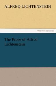 The Prose of Alfred Lichtenstein di Alfred Lichtenstein edito da TREDITION CLASSICS