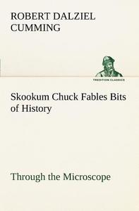 Skookum Chuck Fables Bits of History, Through the Microscope di R. D. (Robert Dalziel) Cumming edito da TREDITION CLASSICS