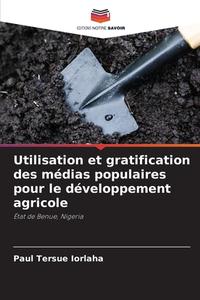 Utilisation et gratification des médias populaires pour le développement agricole di Paul Tersue Iorlaha edito da Editions Notre Savoir