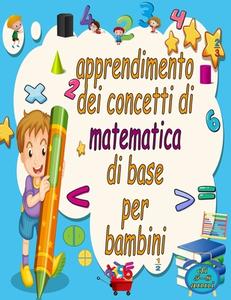 Apprendimento Dei Concetti Di Matematica Di Base Per Bambini Di 5-8 Anni di Arlert Lola Arlert edito da Independently Published