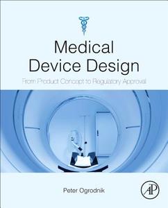 Medical Device Design: Innovation from Concept to Market di Peter J. Ogrodnik edito da ACADEMIC PR INC