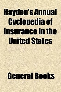 Hayden's Annual Cyclopedia Of Insurance In The United States di Unknown Author, Anonymous edito da General Books Llc