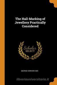 The Hall-marking Of Jewellery Practically Considered di George Edward Gee edito da Franklin Classics Trade Press