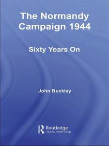 The Normandy Campaign 1944 di John Buckley edito da Routledge