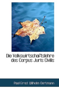 Die Volkswirtschaftslehre Des Corpus Juris Civilis di Paul Ernst Wilhelm Oertmann edito da Bibliolife, Llc