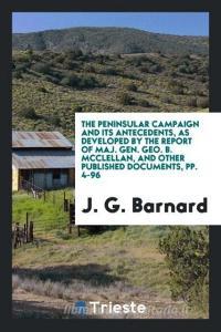 The Peninsular Campaign and Its Antecedents, as Developed by the Report of Maj. Gen. Geo. B. McClellan, and Other Publis di J. G. Barnard edito da LIGHTNING SOURCE INC