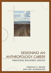 Designing an Anthropology Career di Sherylyn H. Briller, Amy Goldmacher edito da Altamira Press