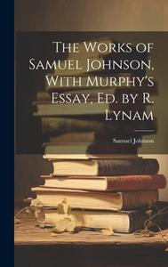 The Works of Samuel Johnson, With Murphy's Essay, Ed. by R. Lynam di Samuel Johnson edito da LEGARE STREET PR