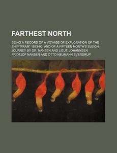 Farthest North; Being a Record of a Voyage of Exploration of the Ship "Fram" 1893-96, and of a Fifteen Month's Sleigh Journey by Dr. Nansen and Lieut. di Fridtjof Nansen edito da Rarebooksclub.com