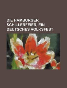 Die Hamburger Schillerfeier, Ein Deutsches Volksfest di United States General Accounting, Anonymous edito da Rarebooksclub.com