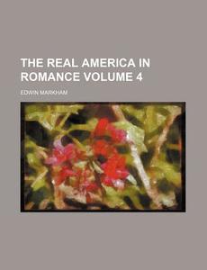 The Real America in Romance Volume 4 di Edwin Markham edito da Rarebooksclub.com
