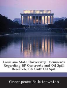 Louisiana State University Documents Regarding Bp Contracts And Oil Spill Research, 03 edito da Bibliogov