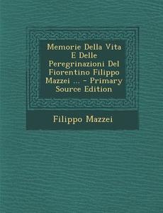 Memorie Della Vita E Delle Peregrinazioni del Fiorentino Filippo Mazzei ... di Filippo Mazzei edito da Nabu Press