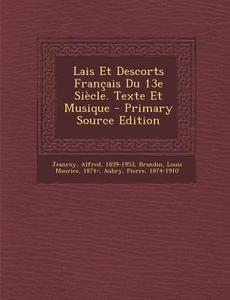 Lais Et Descorts Francais Du 13e Siecle. Texte Et Musique - Primary Source Edition di Jeanroy Alfred 1859-1953, Pierre Aubry edito da Nabu Press
