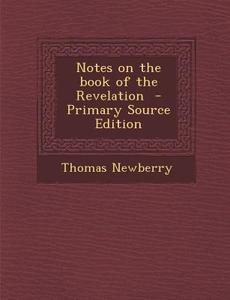 Notes on the Book of the Revelation - Primary Source Edition di Thomas Newberry edito da Nabu Press