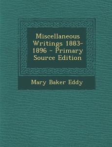 Miscellaneous Writings 1883-1896 - Primary Source Edition di Mary Baker Eddy edito da Nabu Press