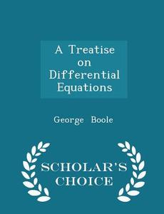 A Treatise On Differential Equations - Scholar's Choice Edition di George Boole edito da Scholar's Choice