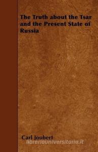 The Truth about the Tsar and the Present State of Russia di Carl Joubert edito da READ BOOKS
