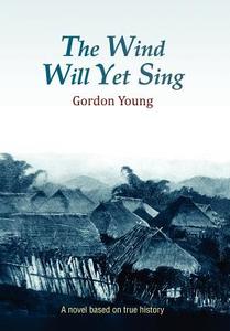 The Wind Will Yet Sing di Gordon Young edito da Xlibris