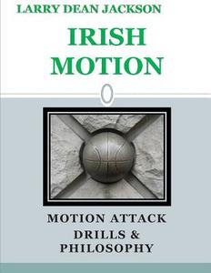 Irish Motion: Motion Attack, Drills and Philosophy di Larry Dean Jackson edito da Createspace