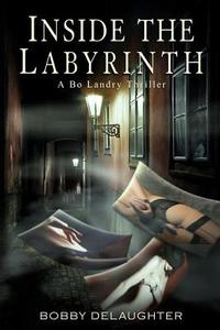 Inside the Labyrinth: A Bo Landry Thriller di Bobby Delaughter edito da Createspace