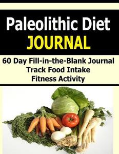 Paleolithic Diet Journal: Track Food Intake and Fitness Activity in This 60 Day Paleolithic Diet Journal di Frances P. Robinson edito da Createspace