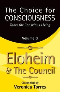 The Choice for Consciousness, Tools for Conscious Living: Vol. 3 di Veronica Torres, Eloheim And the Council edito da Rontor Presents