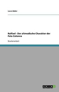 Raffael - Der altmodische Charakter der Pala Colonna di Laura Näder edito da GRIN Verlag