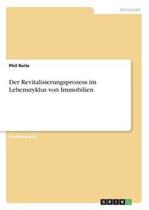 Der Revitalisierungsprozess im Lebenszyklus von Immobilien di Phil Reitz edito da GRIN Publishing