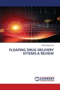 FLOATING DRUG DELIVERY SYTEMS-A REVIEW di NIHAR RANJAN KAR edito da LIGHTNING SOURCE UK LTD