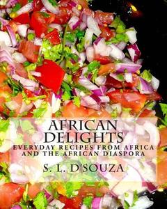 African Delights: Everyday Recipes from Africa and the African Diaspora di S. L. D'Souza edito da Ofamfa Publishing