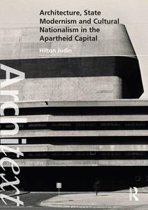 Architecture, State Modernism And Cultural Nationalism In The Apartheid Capital di Hilton Judin edito da Taylor & Francis Ltd