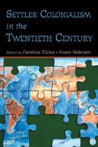 Settler Colonialism in the Twentieth Century di Caroline Elkins edito da Routledge