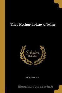 That Mother-in-Law of Mine di Jhon E. Potter edito da WENTWORTH PR