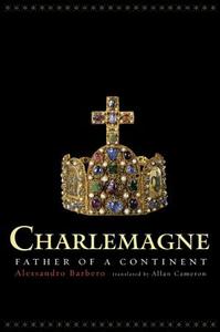 Charlemagne - Father of a Continent di Alessandro Barbero edito da University of California Press